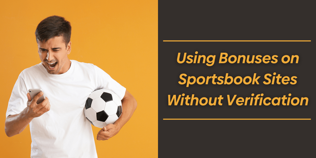 Using Bonuses on Sportsbook Sites Without Verification